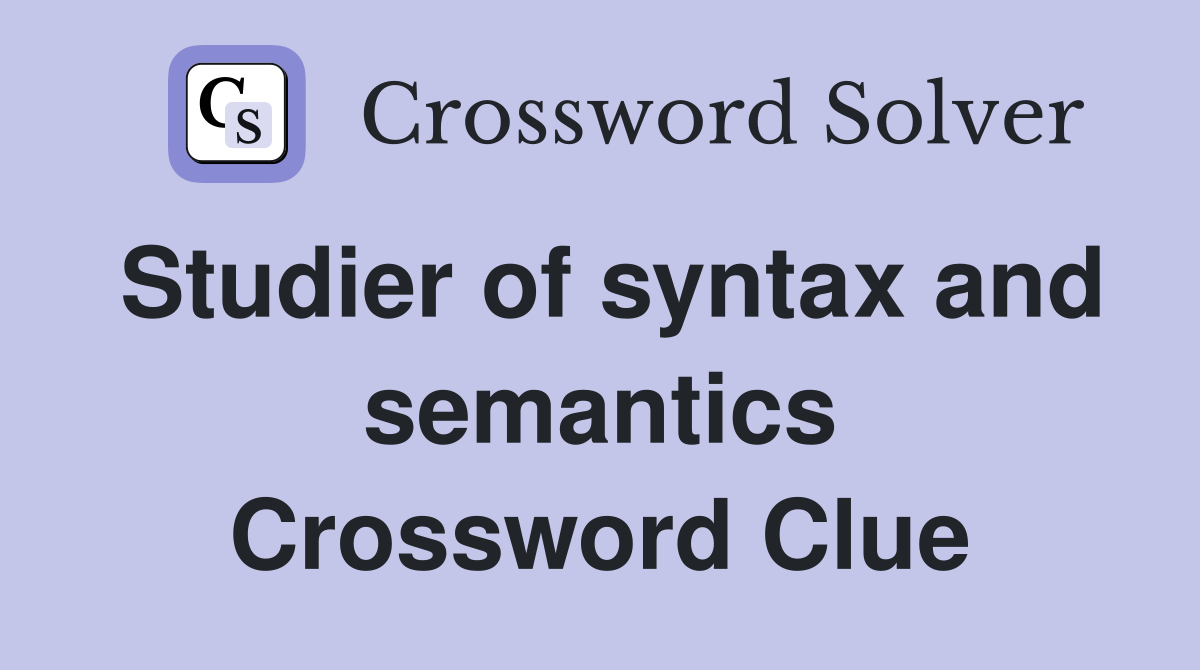 Studier of syntax and semantics Crossword Clue