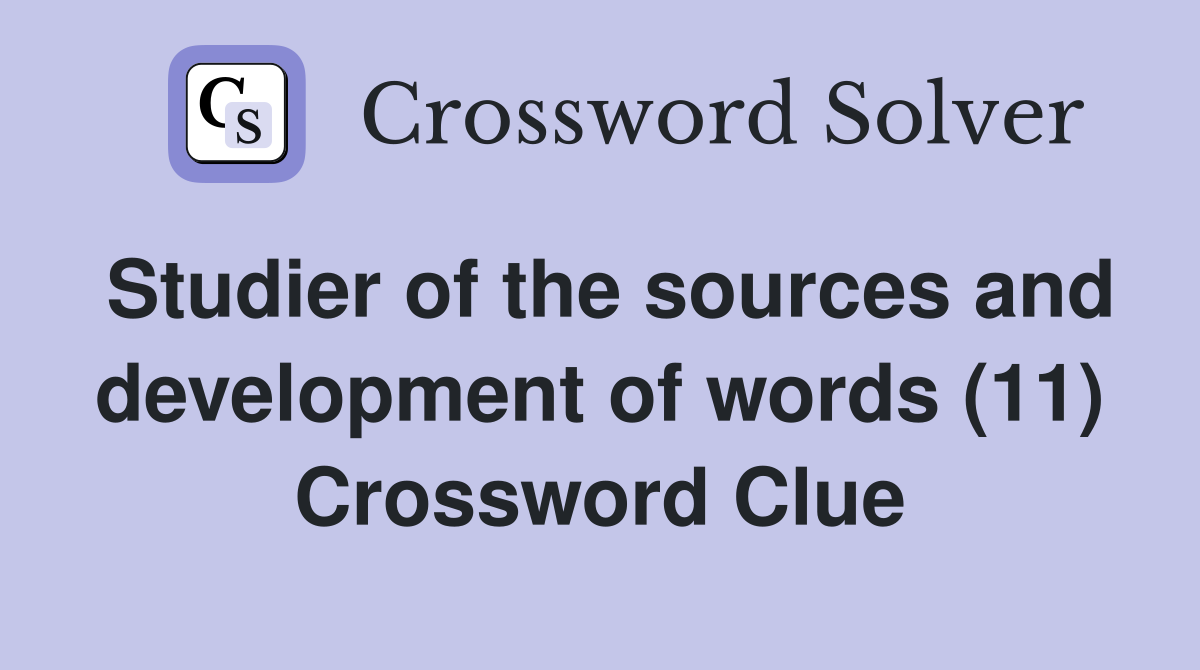 Studier of the sources and development of words (11) Crossword Clue