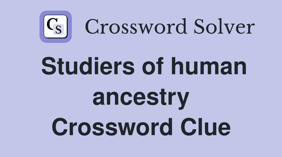 Studiers of human ancestry Crossword Clue
