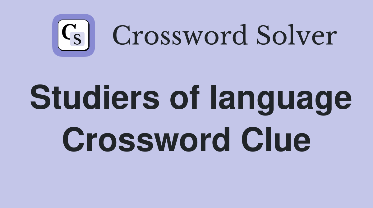 Studiers of language Crossword Clue