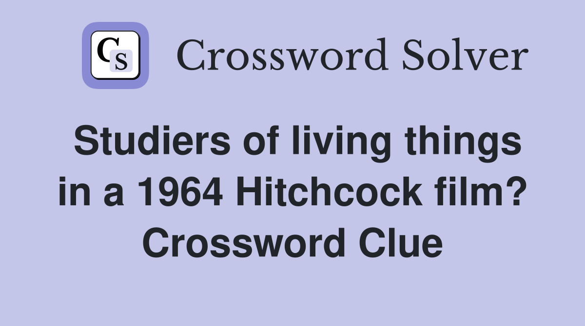 Studiers of living things in a 1964 Hitchcock film? Crossword Clue