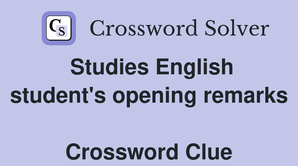 Studies English student's opening remarks  Crossword Clue