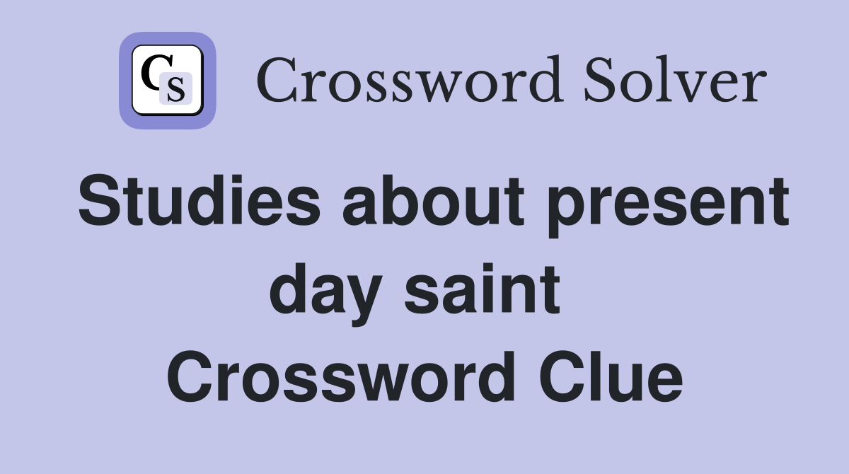 Studies about present day saint  Crossword Clue