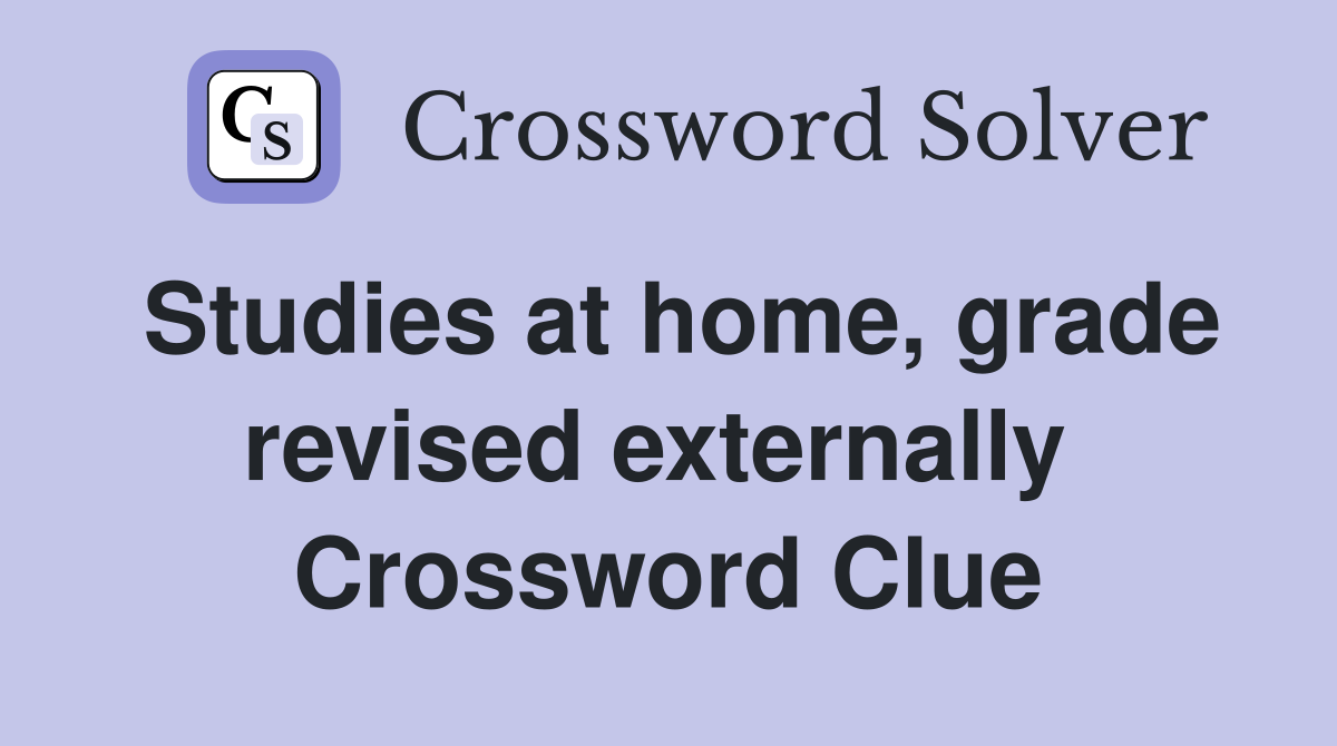 Studies at home, grade revised externally  Crossword Clue