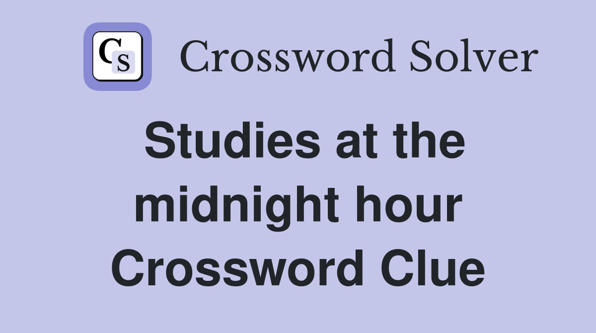 Studies at the midnight hour Crossword Clue