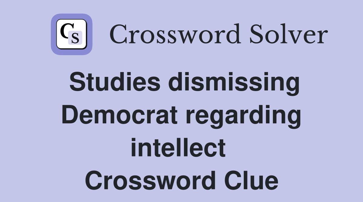 Studies dismissing Democrat regarding intellect  Crossword Clue
