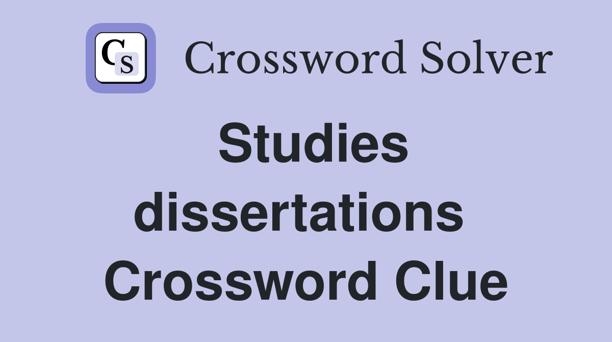 Studies dissertations  Crossword Clue