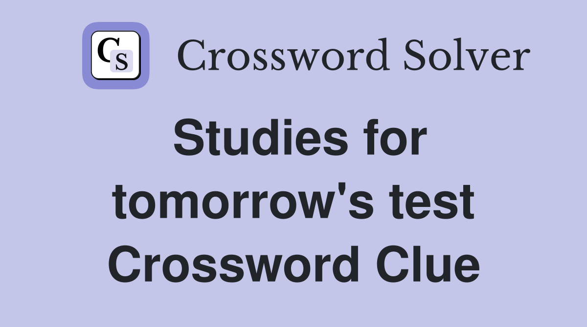 Studies for tomorrow's test Crossword Clue
