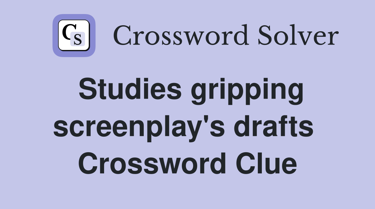Studies gripping screenplay's drafts  Crossword Clue