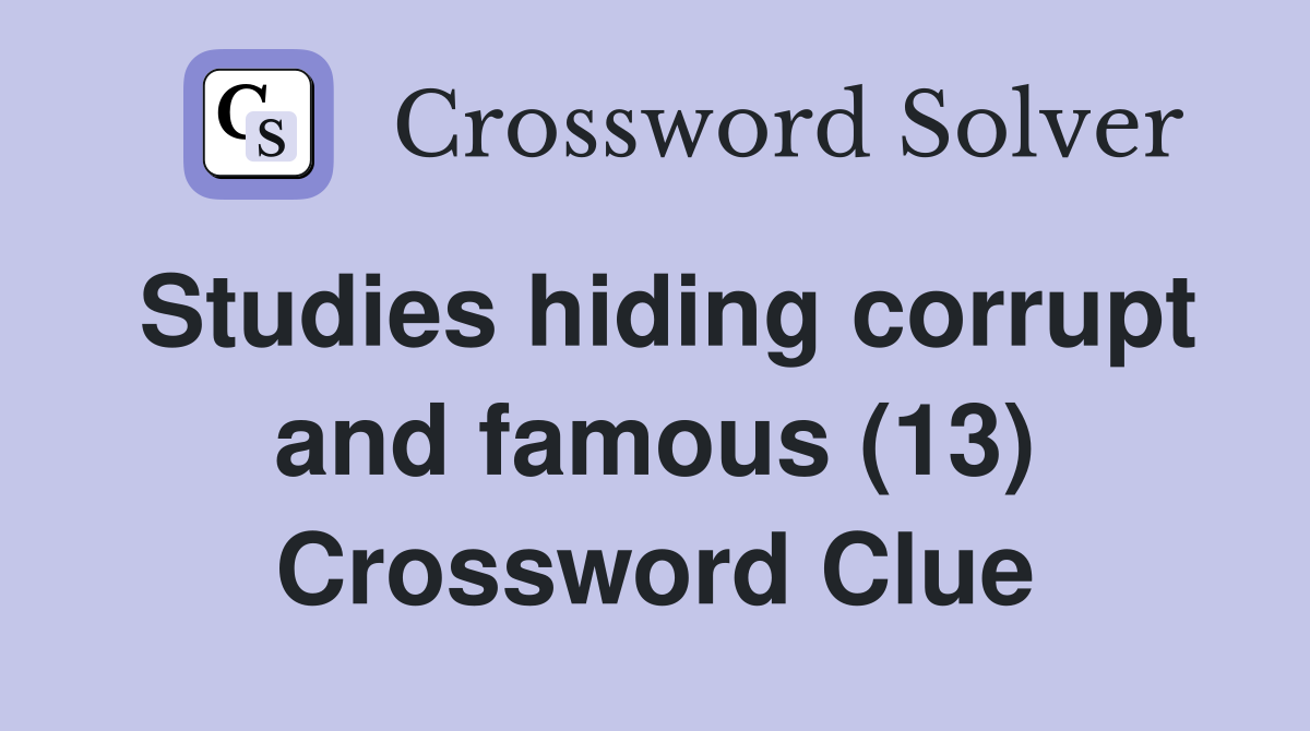 Studies hiding corrupt and famous (13) Crossword Clue