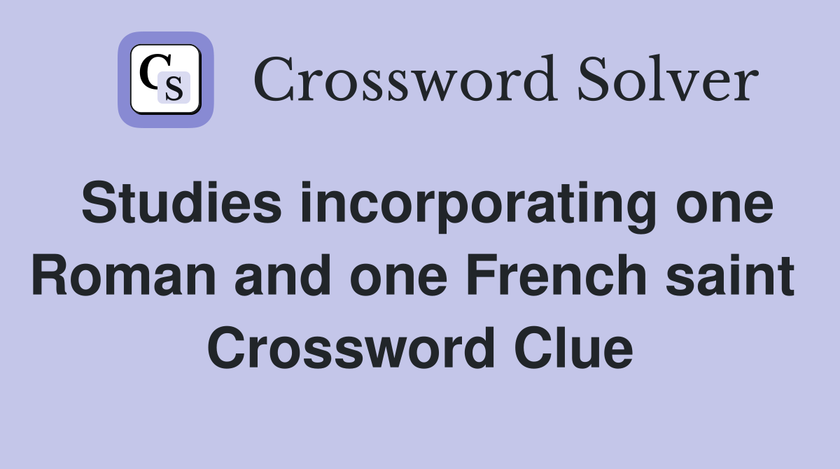 Studies incorporating one Roman and one French saint  Crossword Clue