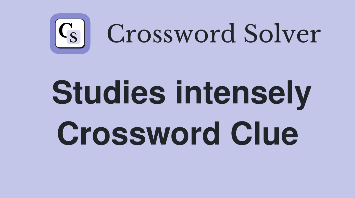 Studies intensely Crossword Clue