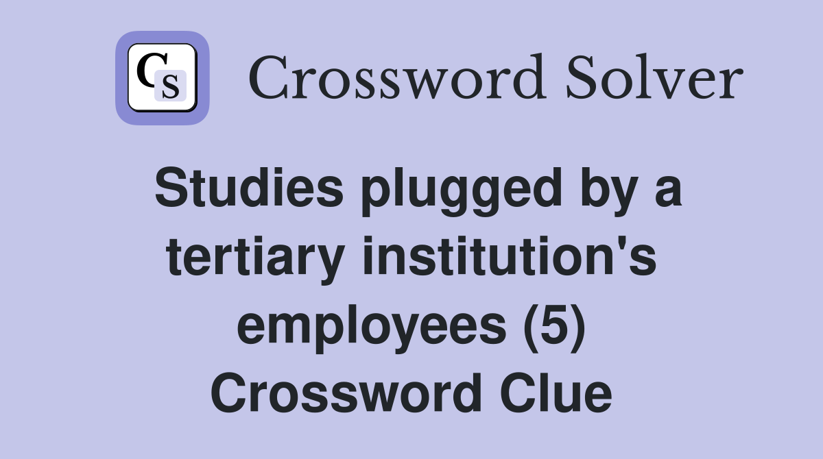 Studies plugged by a tertiary institution's employees (5) Crossword Clue