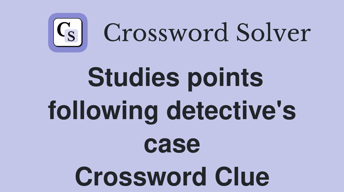 Studies points following detective's case Crossword Clue