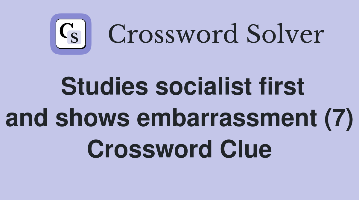 Studies socialist first and shows embarrassment (7) Crossword Clue