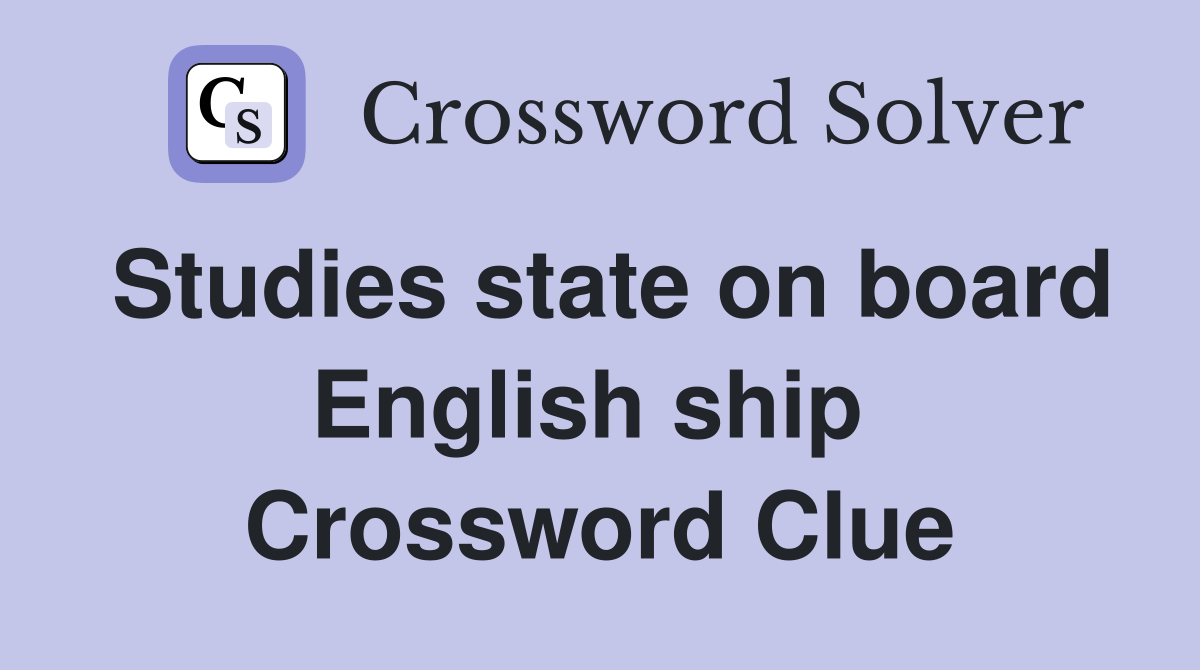 Studies state on board English ship  Crossword Clue