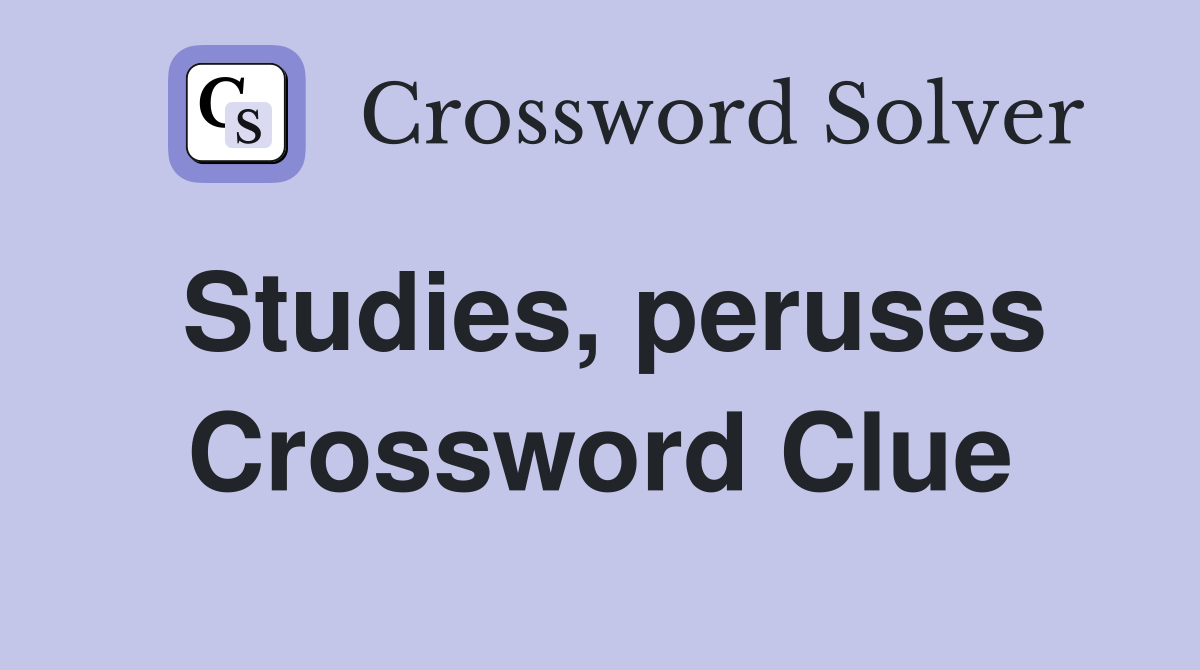 Studies, peruses Crossword Clue