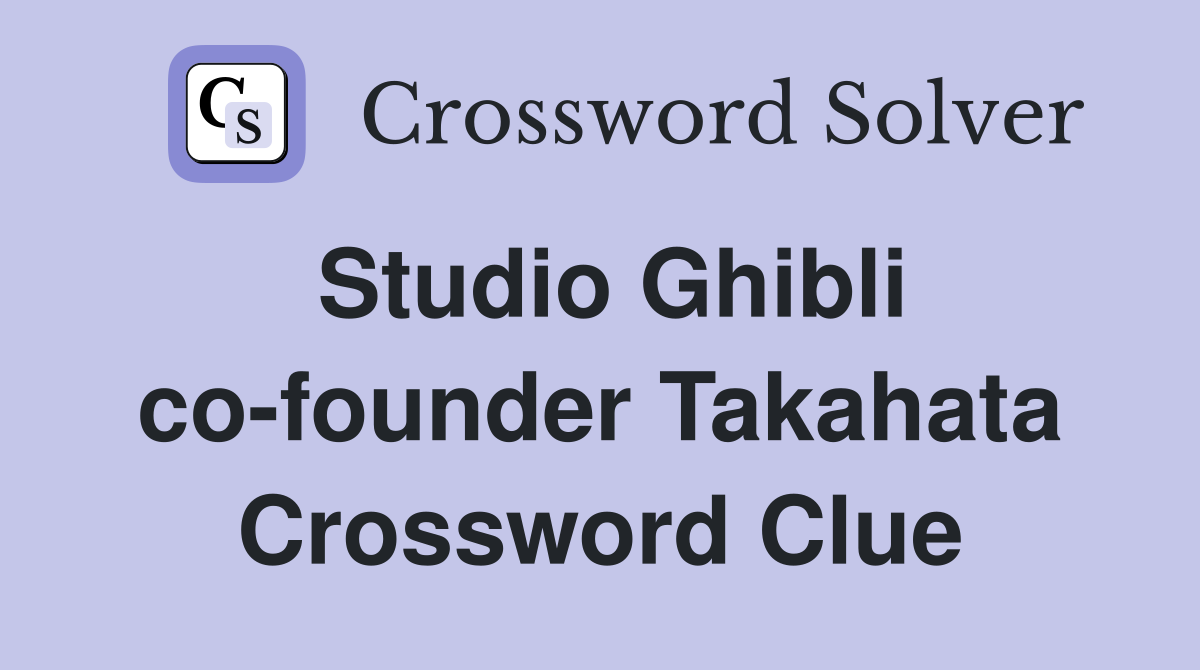 Studio Ghibli co-founder Takahata Crossword Clue