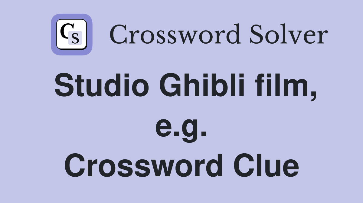 Studio Ghibli film, e.g. Crossword Clue