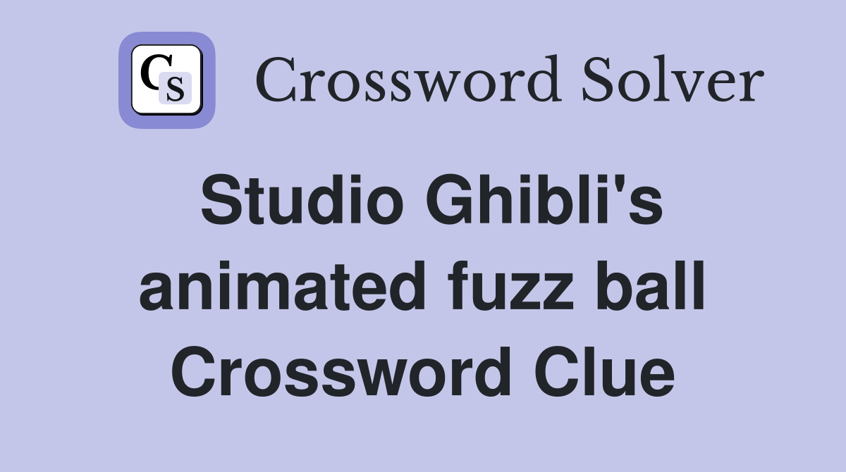Studio Ghibli's animated fuzz ball Crossword Clue