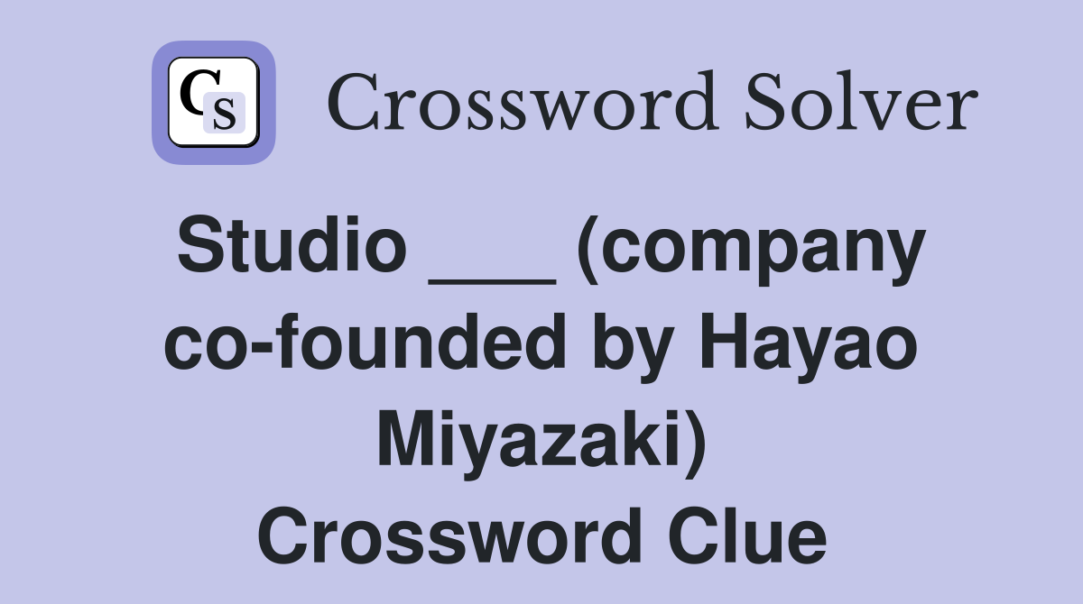 Studio ___ (company co-founded by Hayao Miyazaki) Crossword Clue