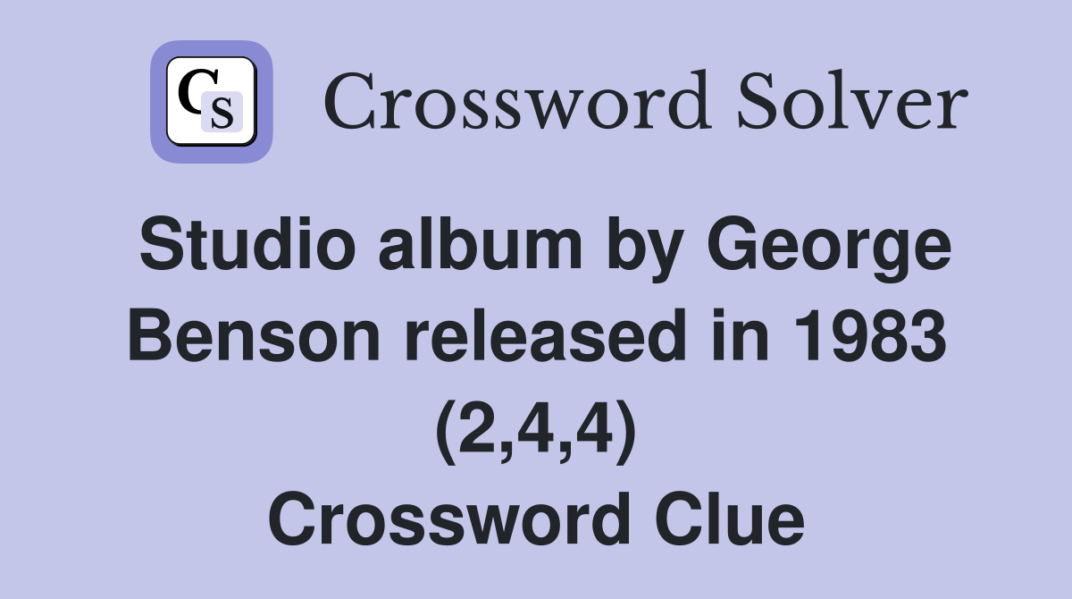 Studio album by George Benson released in 1983 (2,4,4) Crossword Clue