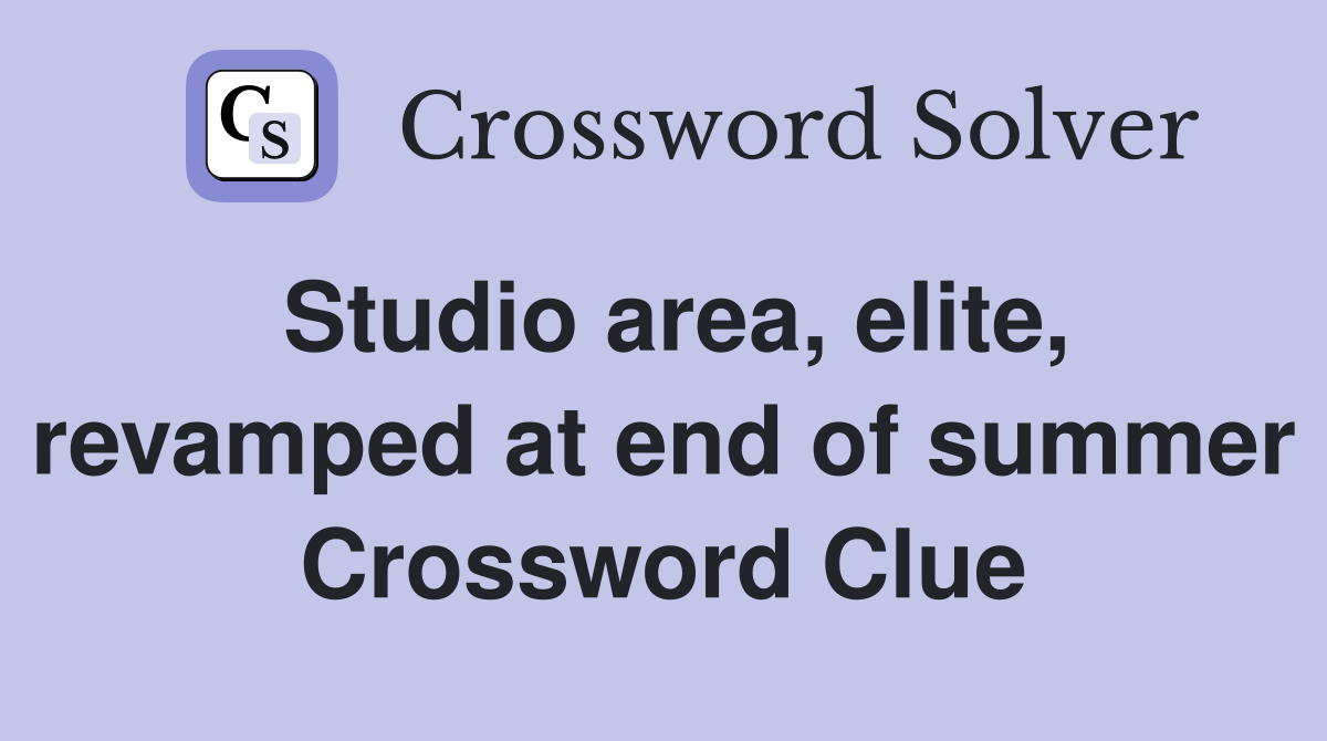 Studio area, elite, revamped at end of summer Crossword Clue