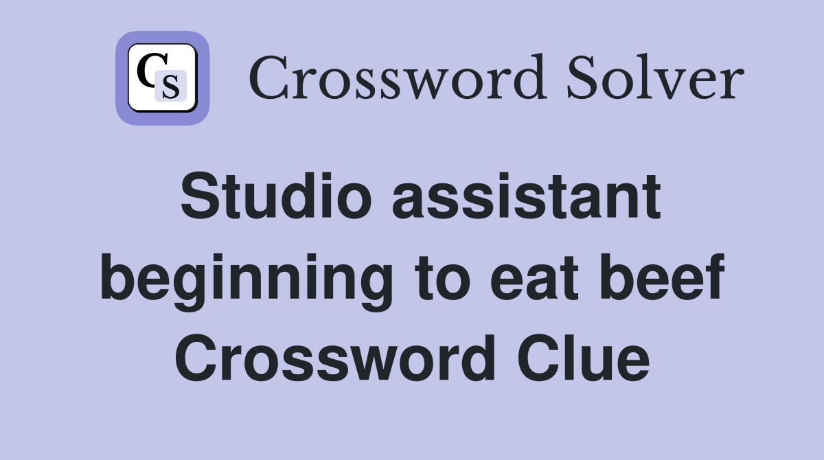 Studio assistant beginning to eat beef Crossword Clue