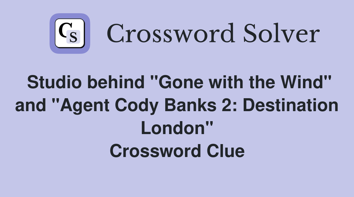 Studio behind "Gone with the Wind" and "Agent Cody Banks 2: Destination London" Crossword Clue