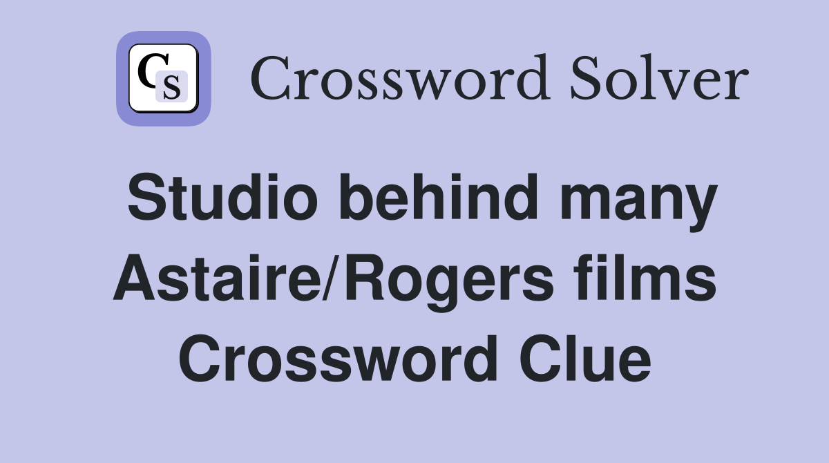 Studio behind many Astaire/Rogers films Crossword Clue