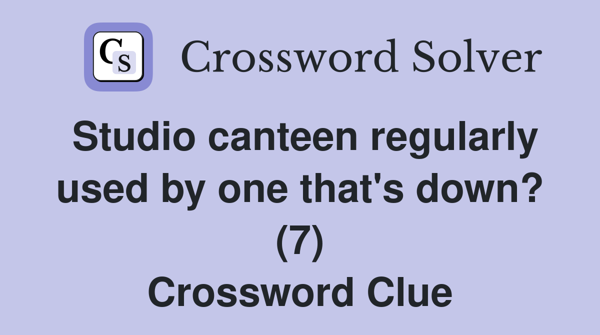 Studio canteen regularly used by one that's down? (7) Crossword Clue
