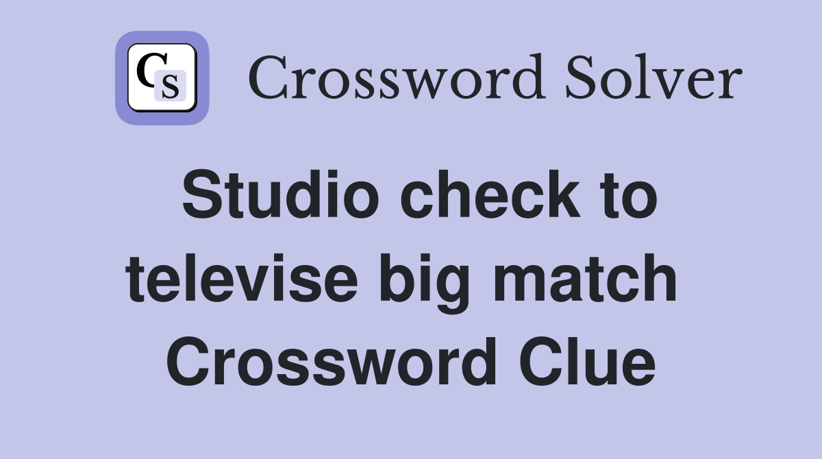 Studio check to televise big match  Crossword Clue