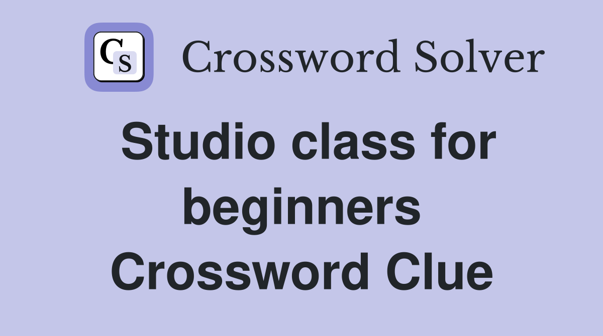 Studio class for beginners Crossword Clue