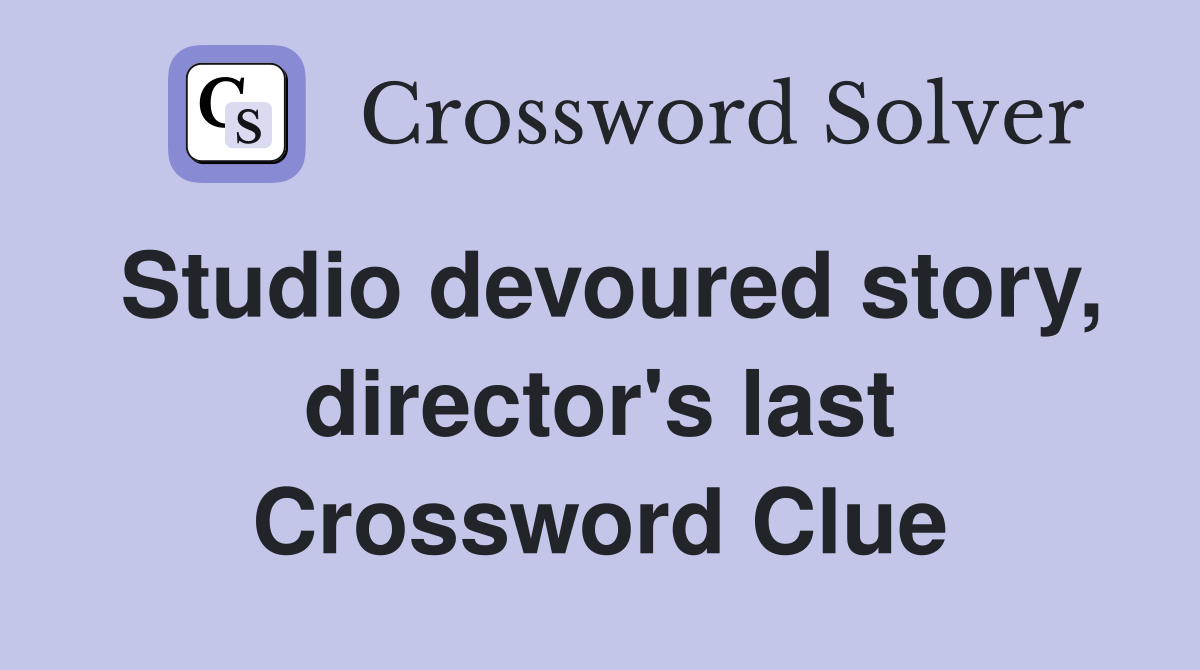 Studio devoured story, director's last Crossword Clue
