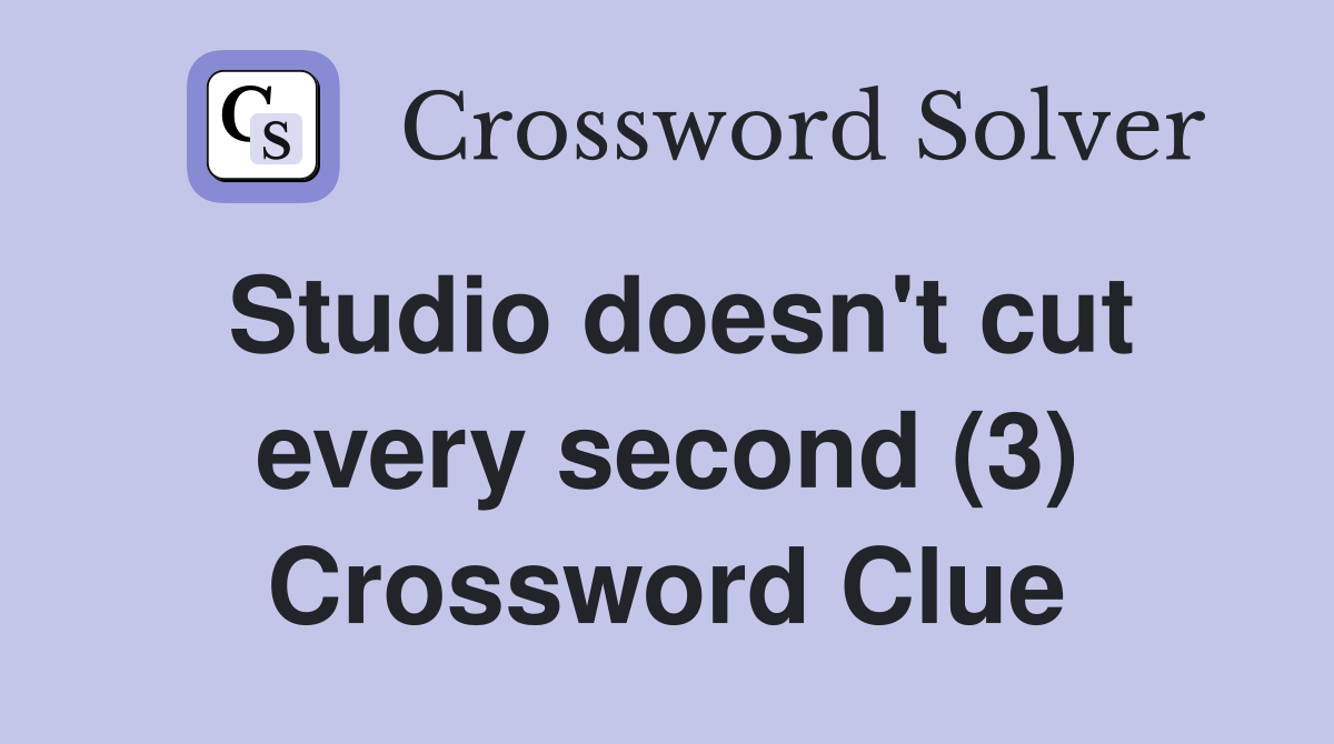 Studio doesn't cut every second (3) Crossword Clue