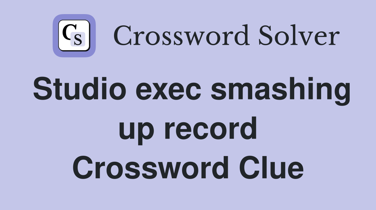 Studio exec smashing up record Crossword Clue