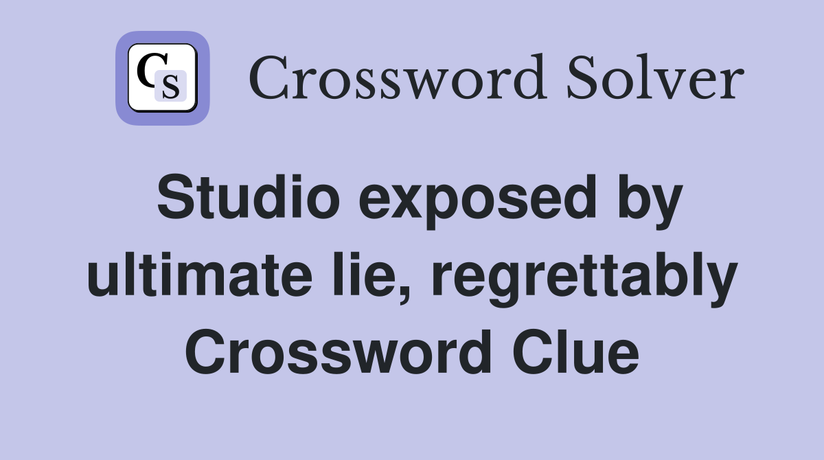 Studio exposed by ultimate lie, regrettably Crossword Clue