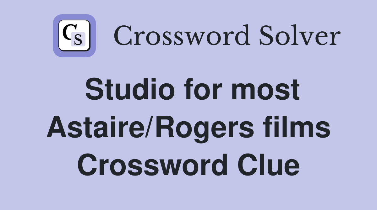 Studio for most Astaire/Rogers films Crossword Clue