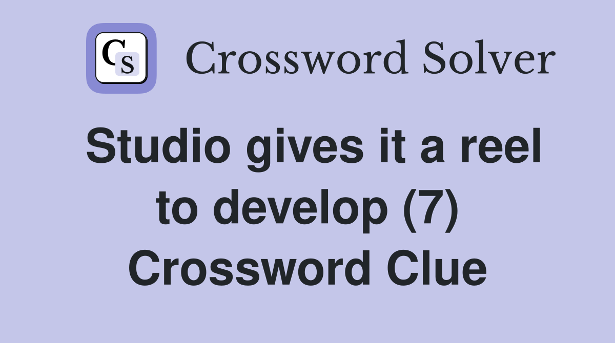 Studio gives it a reel to develop (7) Crossword Clue