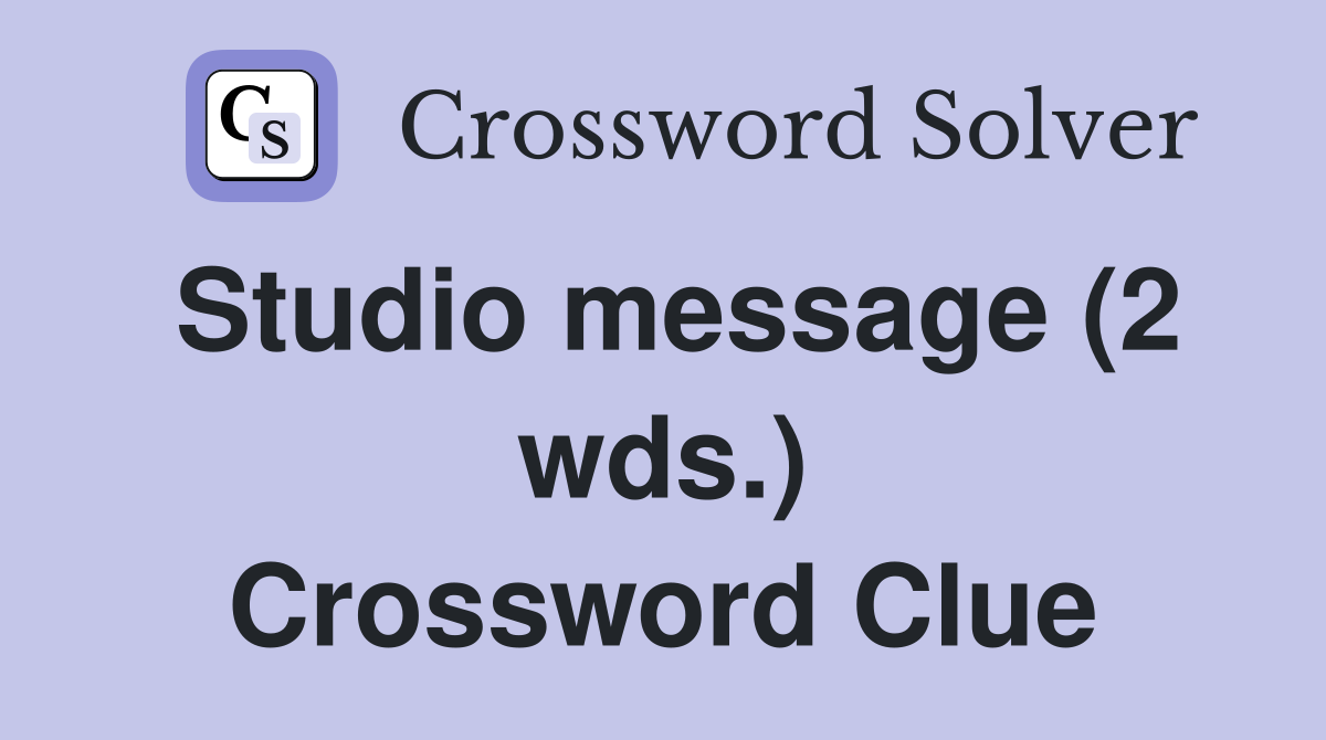 Studio message (2 wds.) Crossword Clue