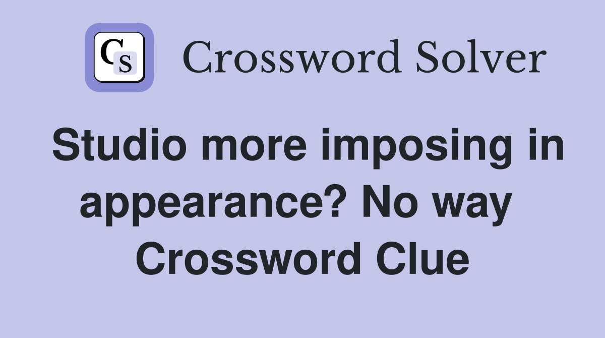 Studio more imposing in appearance? No way  Crossword Clue