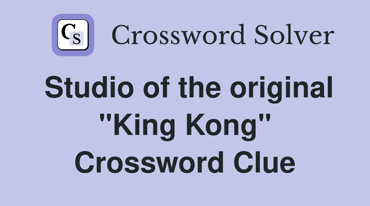 Studio of the original "King Kong" Crossword Clue