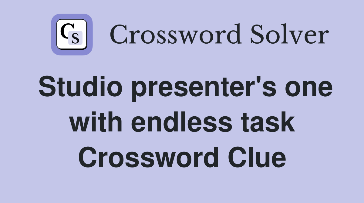 Studio presenter's one with endless task Crossword Clue