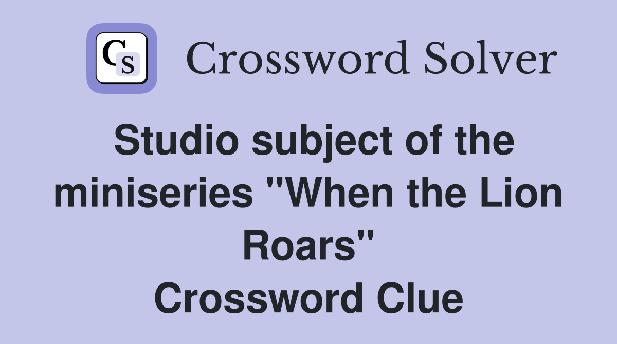 Studio subject of the miniseries "When the Lion Roars" Crossword Clue