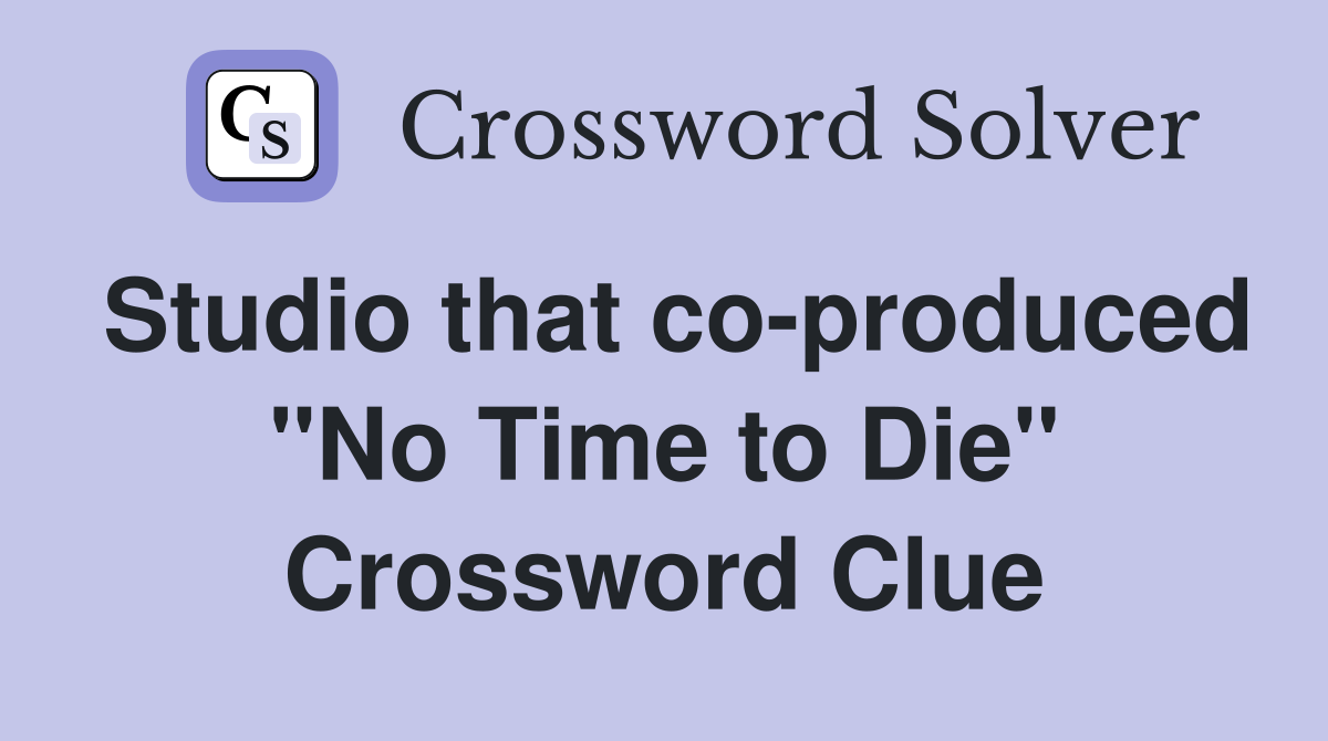 Studio that co-produced "No Time to Die" Crossword Clue