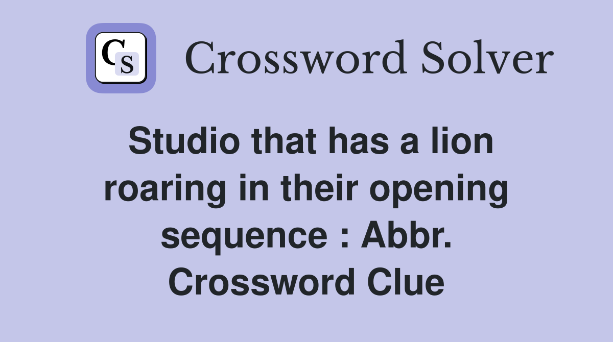 Studio that has a lion roaring in their opening sequence : Abbr. Crossword Clue