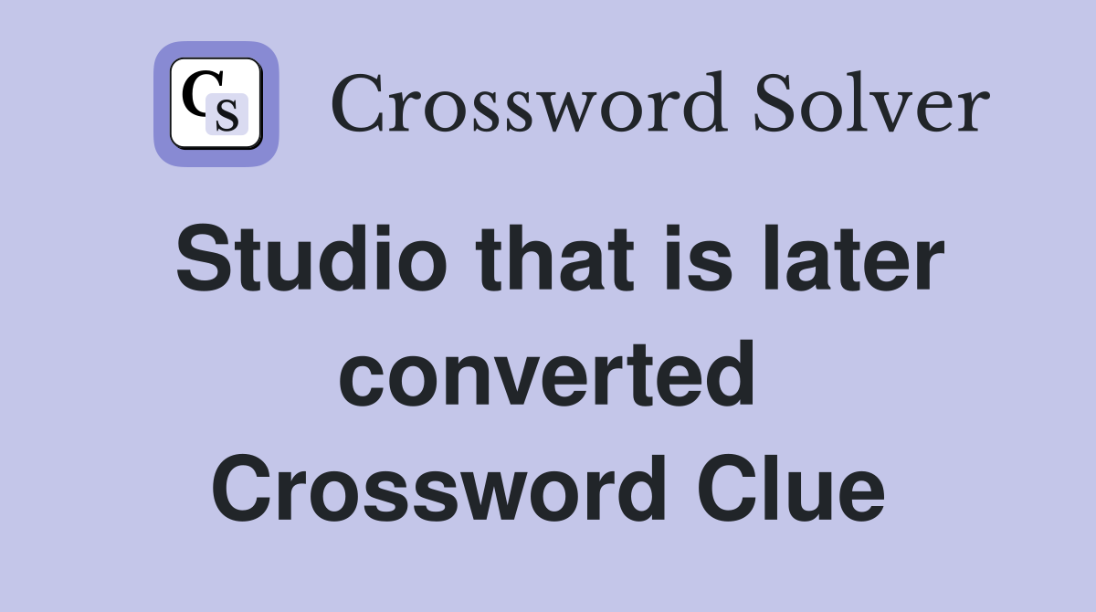 Studio that is later converted Crossword Clue