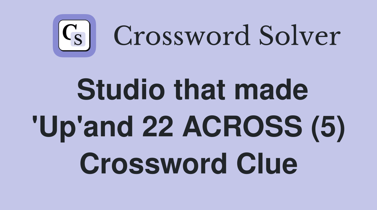 Studio that made 'Up'and 22 ACROSS (5) Crossword Clue