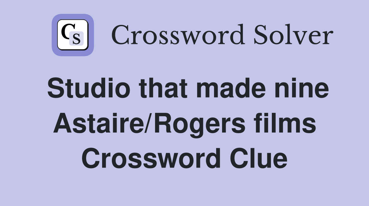 Studio that made nine Astaire/Rogers films Crossword Clue
