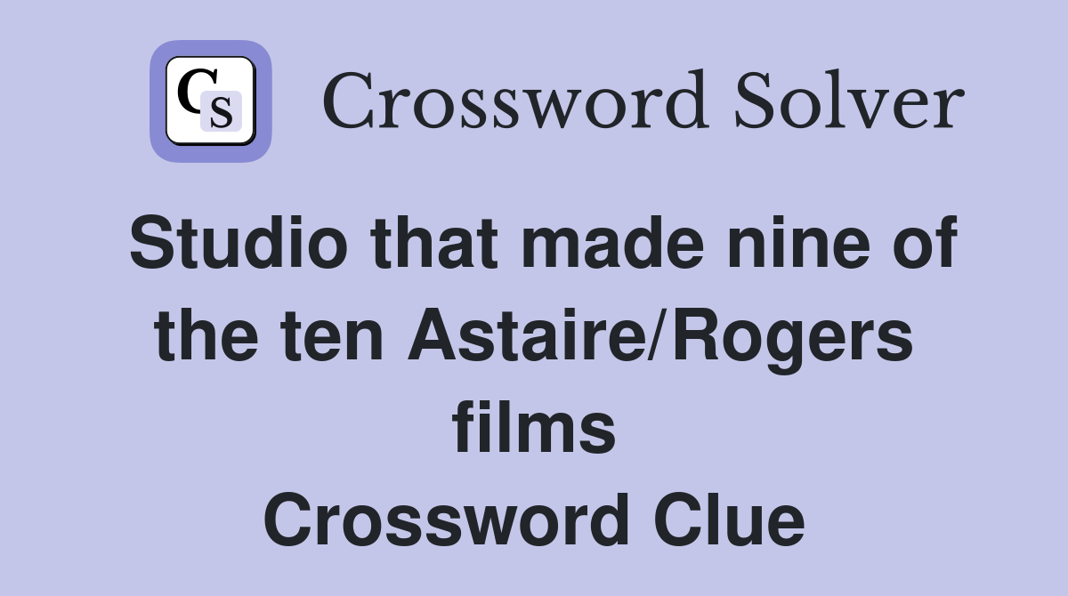 Studio that made nine of the ten Astaire/Rogers films Crossword Clue